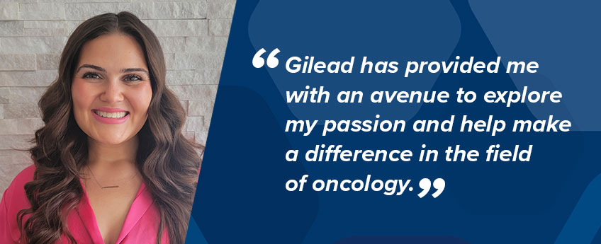 Gilead employee Jessica Passarelli, Medical Scientist, Canada Medical Affairs – Oncology says, “Gilead has provided me with an avenue to explore my passion and help make a difference in the field of oncology.”